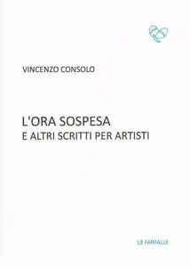 L’ora sospesa e altri scritti per artisti di Vincenzo Consolo, 2018, Edizioni