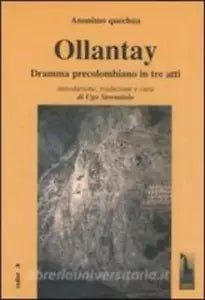 Ollantay. Dramma precolombiano in tre atti di Anonimo Quechua, 2006, Massari E