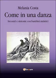 Come in una danza. Incontri e sintonie con bambini autistici di Melania Costa