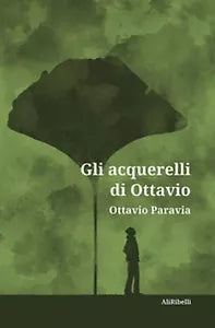 Gli acquerelli di Ottavio di Ottavio Paravia, 2020, Ali Ribelli Edizioni