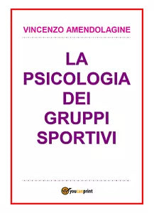 Psicologia dei gruppi sportivi - Vincenzo Amendolagine, 2017, Youcanprint