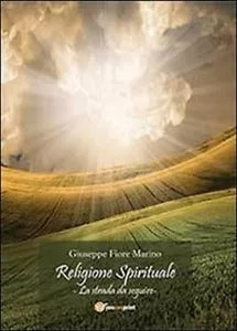 Religione spirituale. La strada da seguire - Giuseppe Fiore Marino, 2012, You