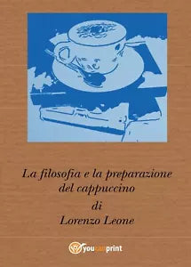 La filosofia e la preparazione del cappuccino di Lorenzo Leone, 2017, Youcanpr