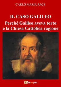 IL CASO GALILEO: Perche Galileo aveva torto e la Chiesa Cattolica ragione di Car