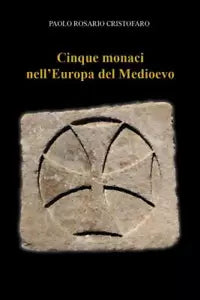 Cinque monaci nell Europa del Medioevo di Paolo Rosario Cristofaro