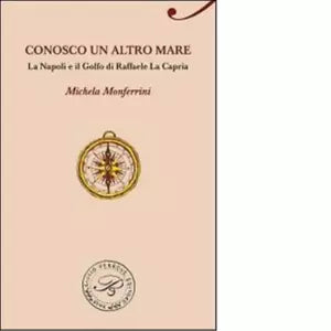Conosco un altro mare La Napoli e il Golfo di Raffaele La Capria