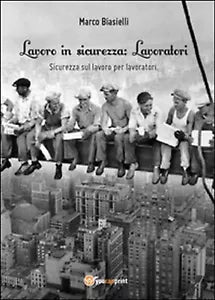 Lavoro in sicurezza. Lavoratori - Marco Biasielli, 2016, Youcanprint