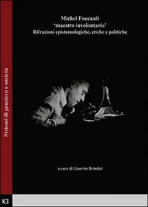 Michel Foucault. Maestro involontario. Rifrazioni epistemologiche, etiche e...