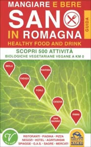 Mangiare e bere sano in Romagna. 500 attivita biologiche, vegetariane e vegane a
