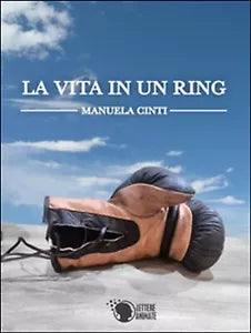 La vita in un ring di Manuela Cinti, 2016, Lettere Animate Editore