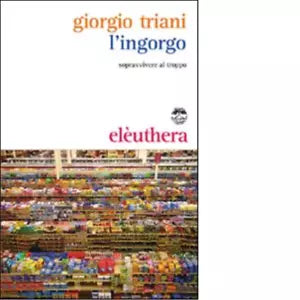 L INGORGO SOPRAVVIVERE AL TROPPO di GIORGIO TRIANI