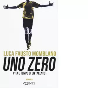 Uno zero Vita e tempo di un talento di Luca F Momblano