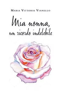 Mia nonna, un ricordo indelebile-Maria Vittoria Vianello, 2020, Youcanprint
