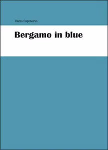 Bergamo in blue di Carlo Capotorto, 2015, Youcanprint