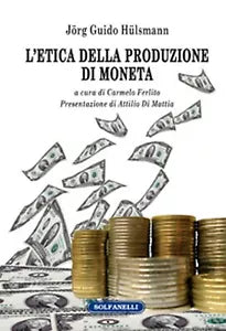 L’ETICA DELLA PRODUZIONE DI MONETA di Jorg Guido Hulsmann, Solfanelli Edizioni