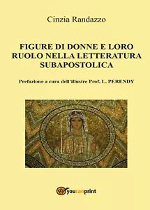 Le figure di donne e loro ruolo nella letteratura subapostolica, Cinzia Randazzo