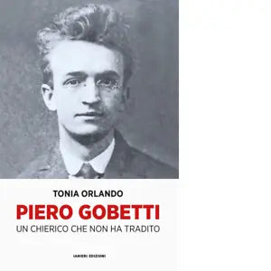 Piero Gobetti Un chierico che non ha tradito di Tonia Orlando