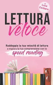 Lettura Veloce Raddoppia la Tua Velocita Di Lettura e Migliora la Tua Comprensio