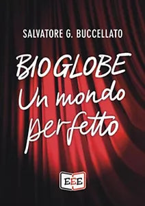 Bioglobe. Un mondo perfetto di Buccellato Salvatore G., 2019, Eee - Edizioni