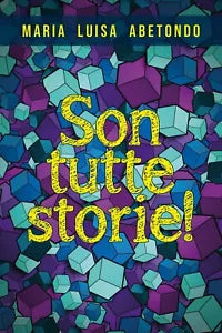 Son tutte storie! di Maria Luisa Abetondo, 2019, Youcanprint