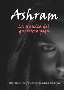 Ashram - La nascita del guerriero yoga di Luca Scarpa, 2019, Youcanprint