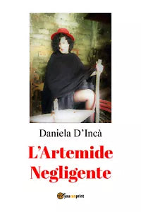 L’Artemide negligente di Daniela D’Inca, 2021, Youcanprint