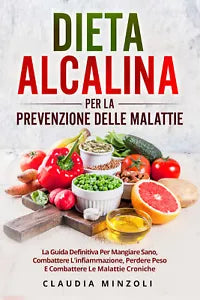 Dieta alcalina per la prevenzione delle malattie. La guida definitiva per mangia