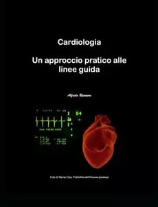 Cardiologia: Un approccio pratico alle linee guida di Dr Alfredo Ranauro, 2021,