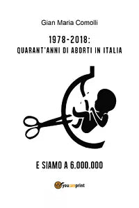 1978-2018: quarant’anni di aborti in Italia. E siamo a 6.000.000, Youcanprint