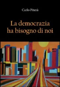 La democrazia ha bisogno di noi di Carlo Pitera, 2012, Youcanprint