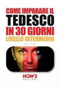Come imparare il tedesco in 30 giorni. Livello intermedio - Federica Baglivo