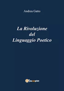 La Rivoluzione del Linguaggio Poetico di Andrea Gatto, 2018, Youcanprint