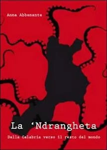 La ’ndrangheta. Dalla Calabria verso il resto del mondo, Anna Abbenante, 2011