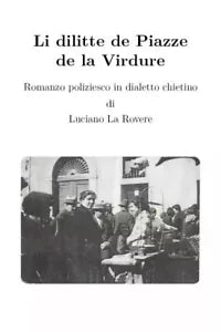 Li dilitte de Piazze de la Virdure Romanzo poliziesco in dialetto chietino di