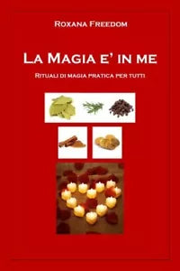 La Magia in me Rituali di magia pratica per tutti di Roxana Freedom
