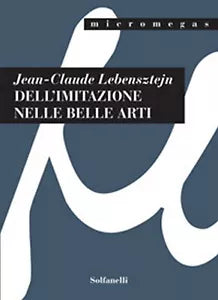 DELL’IMITAZIONE NELLE BELLE ARTI, Jean-claude Lebensztejn, Solfanelli Edizioni
