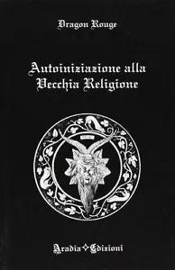 Autoiniziazione alla vecchia religione - Dragon Rouge - Aradia Edizioni, 2012