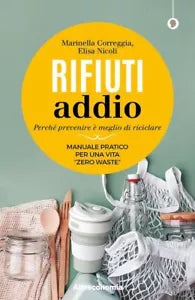 Rifiuti addio Perch prevenire meglio di riciclare Manuale pratico per una