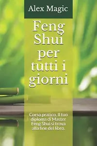 Feng Shui per tutti i giorni Corso pratico. Il tuo diploma di Master Feng Shui s