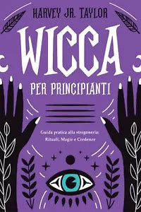 Wicca per Principianti: Guida Pratica alla Stregoneria: Rituali, Magia e Credenz