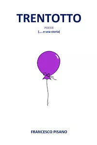 Trentotto. Poesie ... e una storia di Francesco Pisano, 2019, Youcanprint
