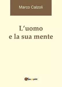 L’uomo e la sua mente di Marco Calzoli, 2016, Youcanprint