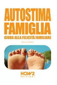 Autostima famiglia. Guida alla felicita familiare, Aurora Auteri, 2014, How2