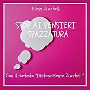Stop ai pensieri spazzatura con il metodo DistesaMente Zucchelli, E. Zucchelli