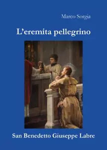 L eremita pellegrino San Benedetto Giuseppe Labre di Marco Sorgia
