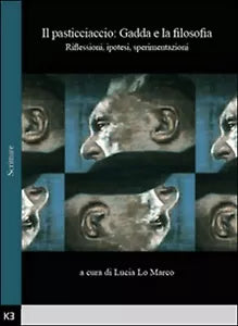 Il pasticciaccio: Gadda e la filosofia. Riflessioni, ipotesi, sperimentazioni