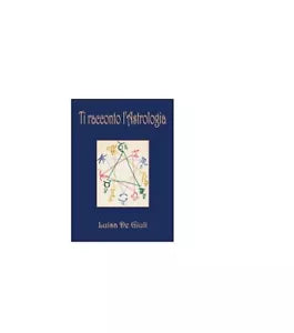 Ti racconto l’astrologia - Luisa De Giuli, 2015, Youcanprint