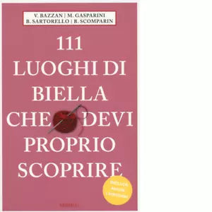 111 LUOGHI DI BIELLA CHE DEVI PROPRIO SCOPRIRE di aa vv
