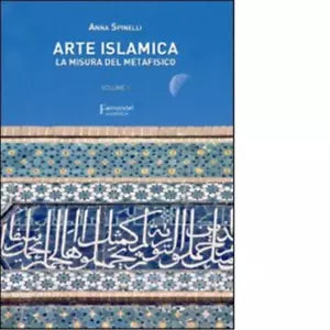 Arte islamica La misura del metafisico vol 1 di Anna Spinelli
