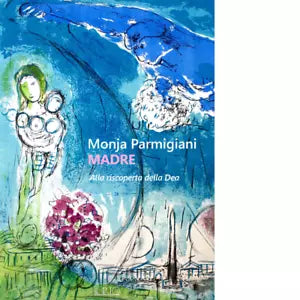Madre Alla riscoperta della dea di Monja Parmigiani